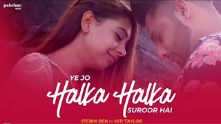 Ye Jo Halka Halka Suroor Hai | Stebin Ben Ft. Niti Taylor | Rahul jain | Vicky singh | 2018 - Cover