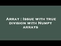 Array : Issue with true division with Numpy arrays
