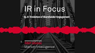 Ep. 8 - Evolution of Shareholder Engagement | IR in Focus