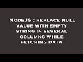 NodeJS : replace null value with empty string in several columns while fetching data