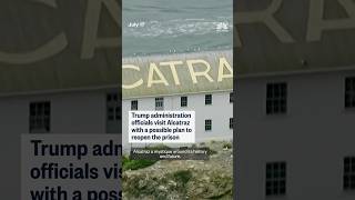 Trump administration officials visit Alcatraz with a possible plan to reopen the prison