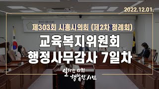 20221201_제303회 시흥시의회(제2차 정례회) 교육복지위원회(행정사무감사 7일차)