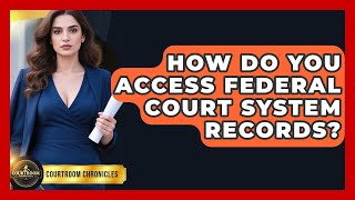 How Do You Access Federal Court System Records? - Courtroom Chronicles