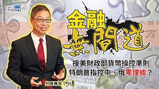 20180424 金融無間道(Part A)：按美財政部貨幣操控準則  特朗普指控中俄零理據？