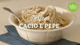 How to Make Perfect Cacio e Pepe l Whole Foods Market