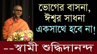 আপনার ভোগের বাসনা আর ঈশ্বর সাধনা একসাথে হবে না।  - Swami Shuddhidananda