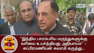 இந்திய பாரம்பரிய மருந்துகளுக்கு வரியை உயர்த்தியது அநியாயம் - சுப்பிரமணியன் சுவாமி