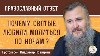 НОЧНАЯ МОЛИТВА. Почему святые любили молиться по ночам ?  Протоиерей Владимир Новицкий