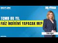 TCMB bu yıl faiz indirimi yapacak mı? | Tuba Aşıcı | Dış Piyasa