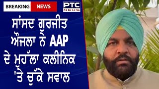 Gurjeet Aujla Slams AAP: ਸਾਂਸਦ ਗੁਰਜੀਤ ਔਜਲਾ ਨੇ AAP ਦੇ ਮੁਹੱਲਾ ਕਲੀਨਿਕ 'ਤੇ ਚੁੱਕੇ ਸਵਾਲ