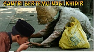 Kisah Santri Bodoh Menjadi Alim Setelah Bertemu Nabi Khidir