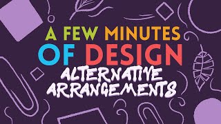 A Few Minutes of Design: Alternative Arrangements!