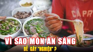 VÌ SAO MÓN ĂN SÁNG VIỆT DỄ GÂY NGHIỆN ? Góc Kiến Thức