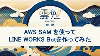 第113回 雲勉 AWS SAMを使ってLINE WORKS Botを作ってみた