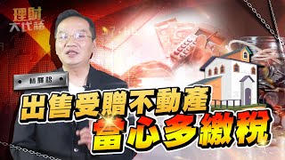 出售受贈不動產  當心多繳稅|理財大代誌EP06