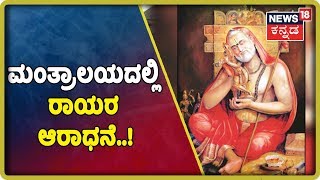 ರಾಯರ ವೃಂದಾವನದಲ್ಲಿ ವಿಶೇಷ ಪೂಜೆ..! ಮಂತ್ರಾಲಯದಲ್ಲಿ  ರಾಯರ 348ನೇ ಆರಾಧನ ಮಹೋತ್ಸವ..!