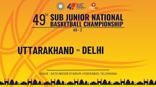 KNOCKOUT 3 | UTTARAKHAND vs DELHI | BOYS | 49TH SUB JUNIOR NATIONAL BASKETBALL CHAMPIONSHIP