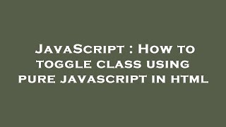 JavaScript : How to toggle class using pure javascript in html