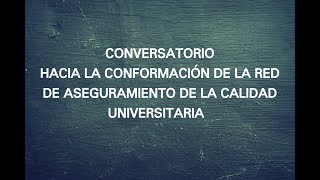 Conversatorio   Hacia la Red de Aseguramiento de la Calidad Universitaria 1