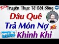 RẤT HAY - Truyện Ngắn Đời Thực 2024: Dâu Quê Trả Món Nợ Khinh Khi - Đọc truyện đêm khuya ngủ ngon