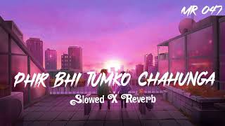 Phir Bhi Tumko Chahunga || Slowed X Reverb || Love 🥀 Lofi ❤ Song || T Series || Lofi Song || Mr 047