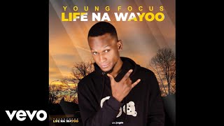 Young Focus - Life Na Wayoo