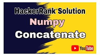 Concatenate || HackerRank Solution || Numpy