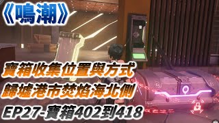 【鳴潮】寶箱位置引導路線與收集方式EP27-歸墟港市焚焰海北側一帶/探索/大世界/攻略/潮汐之遺/奇藏