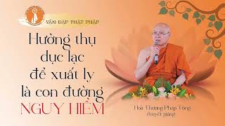 VĐPP - Hưởng thụ dục lạc để xuất ly là con đường rất nguy hiểm - HT Pháp Tông thuyết giảng