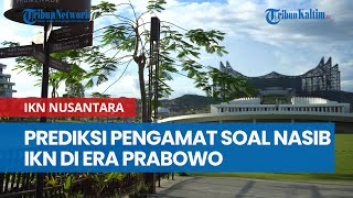 Prediksi Pengamat Soal Nasib IKN Nusantara di Era Prabowo Subianto