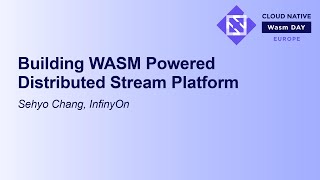 Building WASM Powered Distributed Stream Platform - Sehyo Chang, InfinyOn