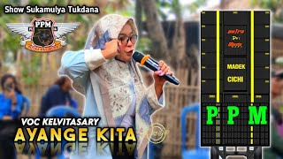 AYANGE KITA - Kelvitasary - PUTRA PAI MUDA (PPM) - Show Sukamulya Tukdana