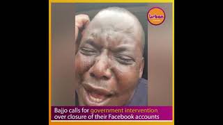 Bajjo calls for government intervention over closure of their Facebook accounts