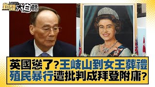 英國慫了？王岐山到女王葬禮 殖民暴行遭批判成拜登附庸？ 新聞大白話 20220919