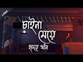 Chaina meye | চাইনা মেয়ে | Lyrics | Hridoy khan | Bangla old song  | Lofi Remix..