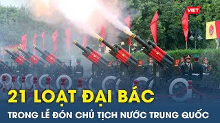 Ý nghĩa 21 loạt đại bác trong lễ đón Chủ tịch nước Trung Quốc Tập Cận Bình và phu nhân | VietTimes