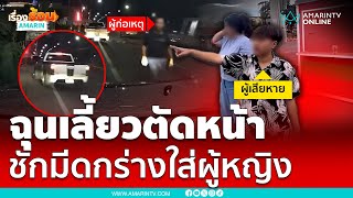 เก่งแต่ผู้หญิง กระบะหัวร้อนชักมีดขู่สองสาว | เรื่องร้อนอมรินทร์