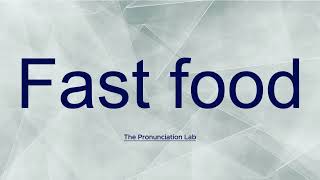 Fast Food Pronunciation: How to Pronounce Fast Food — How to Say Fast Food?