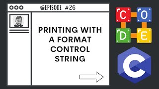 Printing with a Format Control String | Ep. 26 | C Programming Language