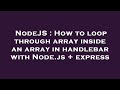 NodeJS : How to loop through array inside an array in handlebar with Node.js + express