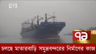 ২০২৬ সালে শেষ হবে মাতারবাড়ী সমুদ্রবন্দরের নির্মাণের কাজ | News | Ekattor TV