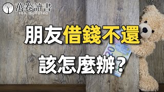 朋友借钱不还怎么办?4个锦囊妙计给你,既不得罪人也能要到钱【萬卷讀書】