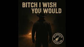 Bitch I Wish You Would