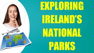 EXPLORING IRELAND'S NATIONAL PARKS \u0026 Travel Tips