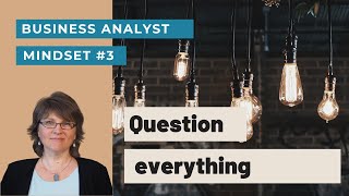 BA Mindset #3: Question Everything