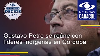Gustavo Petro se reúne con líderes indígenas en Córdoba