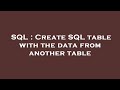 SQL : Create SQL table with the data from another table