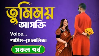 শামিম X সোনালিকার - তুমিময় আসক্তি | সকল পর্ব | দুষ্টু মিষ্টি রোমান্টিক গল্প #shamim_sonalika