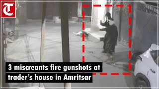 3 miscreants fire gunshots outside trader’s residence in Sundar Nagar area in Amritsar