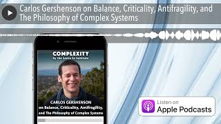 Carlos Gershenson on Balance, Criticality, Antifragility, and The Philosophy of Complex Systems